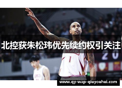 北控获朱松玮优先续约权引关注